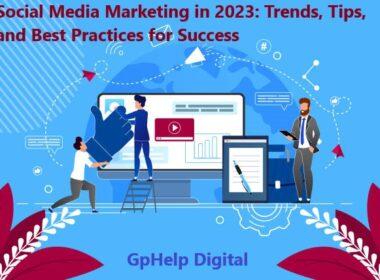 Social Media Marketing in 2023: Trends, Tips, and Best Practices for Success