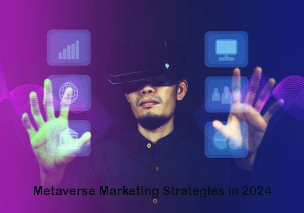 Metaverse Marketing Strategies in 2024