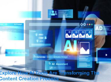 Explore How AI Tools Are Transforming The Content Creation Process